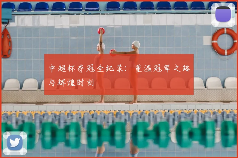 中超杯夺冠全纪录:重温冠军之路与辉煌时刻